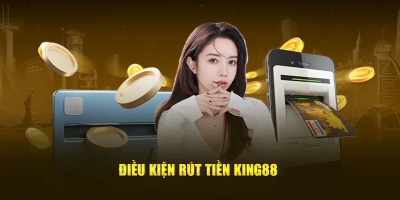 Điều kiện rút tiền king88